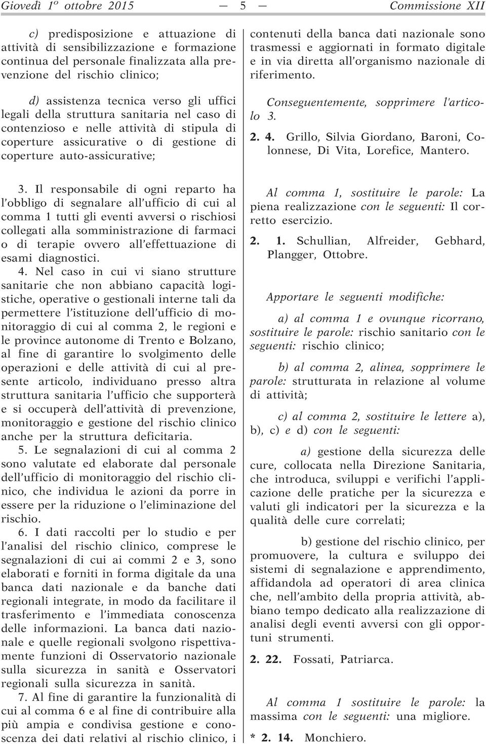 contenuti della banca dati nazionale sono trasmessi e aggiornati in formato digitale e in via diretta all organismo nazionale di riferimento. Conseguentemente, sopprimere l articolo 3. 2. 4.