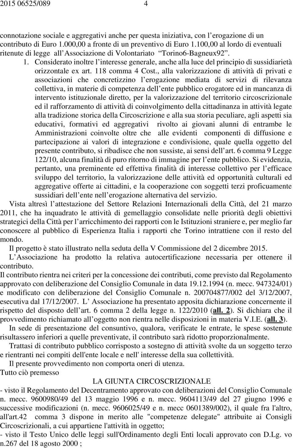 Considerato inoltre l interesse generale, anche alla luce del principio di sussidiarietà orizzontale ex art. 118 comma 4 Cost.