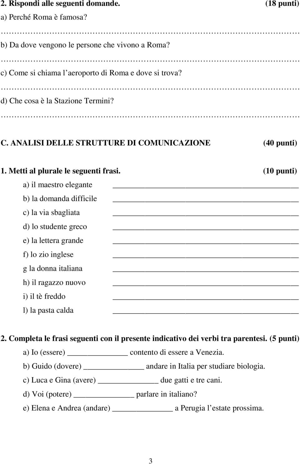 (10 punti) a) il maestro elegante b) la domanda difficile c) la via sbagliata d) lo studente greco e) la lettera grande f) lo zio inglese g la donna italiana h) il ragazzo nuovo i) il tè freddo l) la