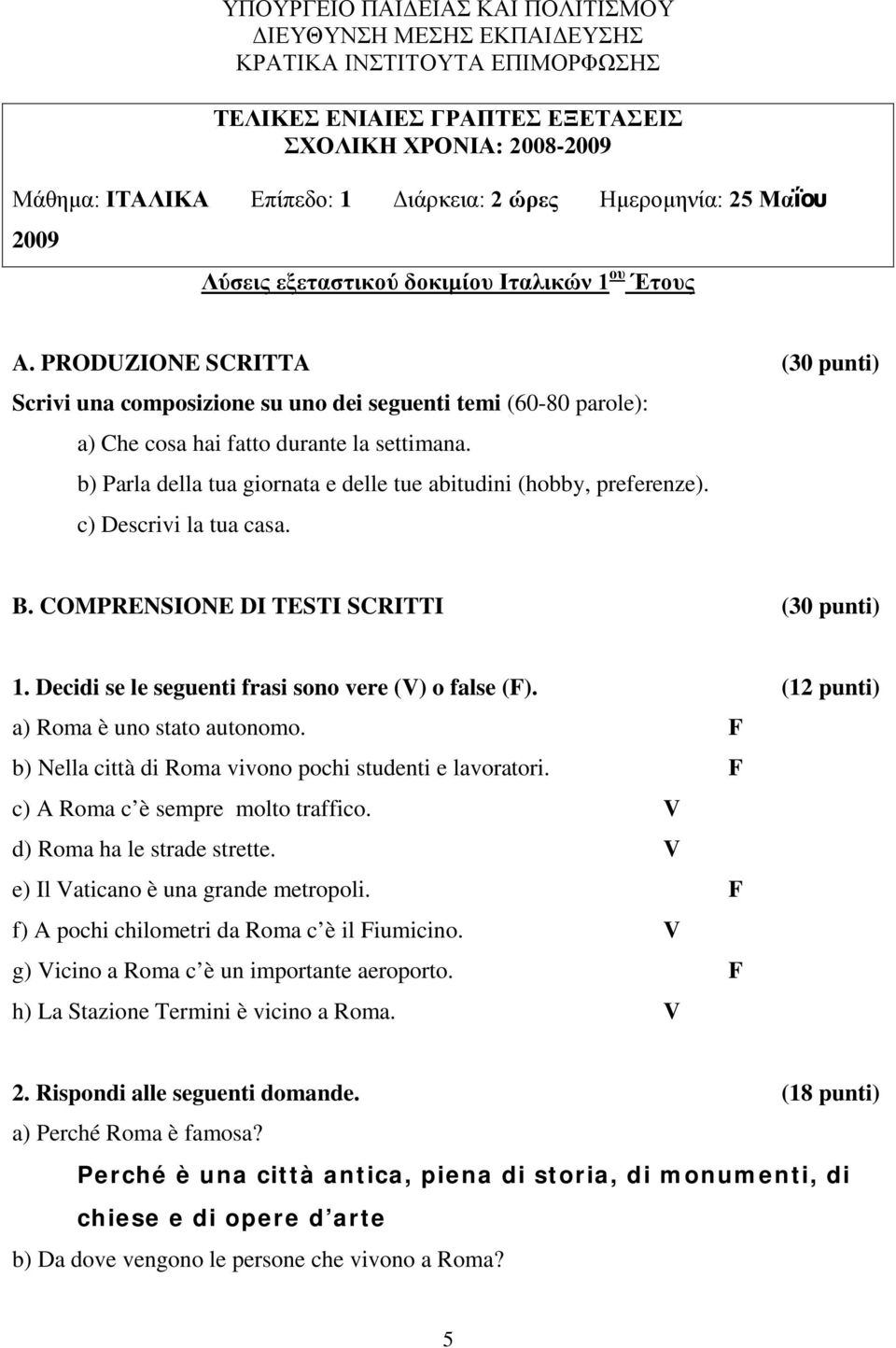 PRODUZIONE SCRITTA (30 punti) Scrivi una composizione su uno dei seguenti temi (60-80 parole): a) Che cosa hai fatto durante la settimana.