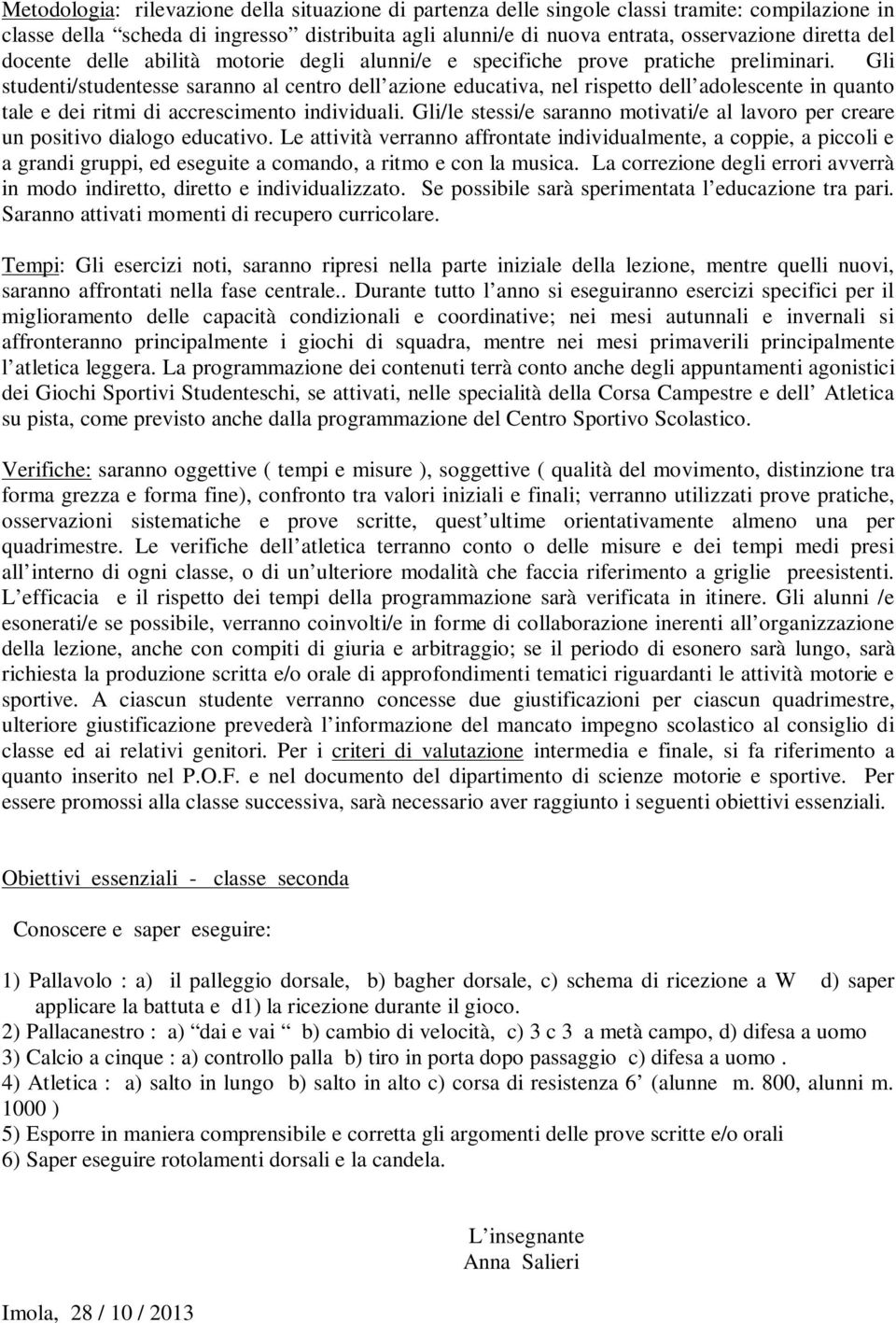 Gli studenti/studentesse saranno al centro dell azione educativa, nel rispetto dell adolescente in quanto tale e dei ritmi di accrescimento individuali.