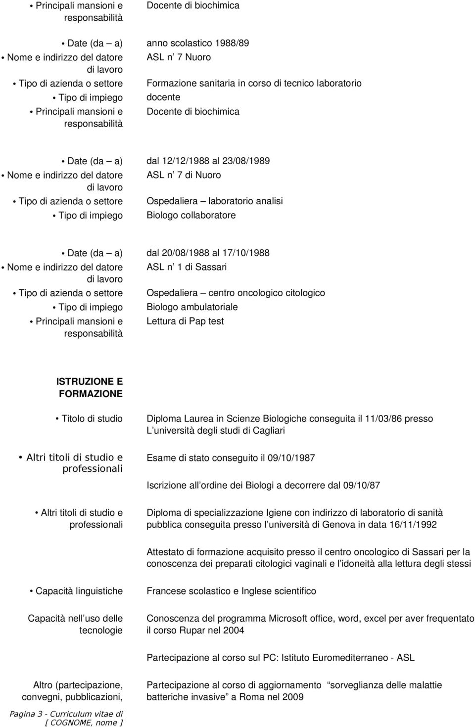 studio Diploma Laurea in Scienze Biologiche conseguita il 11/03/86 presso L università degli studi di Cagliari Altri titoli di studio e professionali Esame di stato conseguito il 09/10/1987