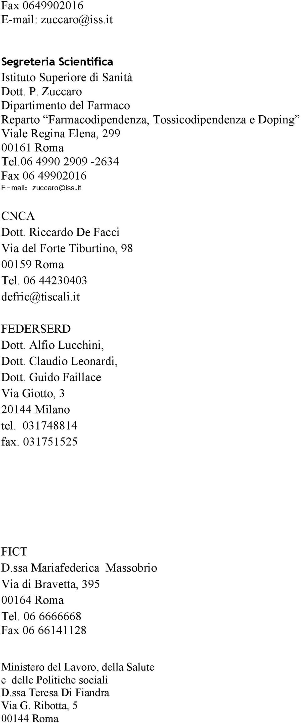 it CNCA Dott. Riccardo De Facci Via del Forte Tiburtino, 98 00159 Roma Tel. 06 44230403 defric@tiscali.it FEDERSERD Dott. Alfio Lucchini, Dott. Claudio Leonardi, Dott.