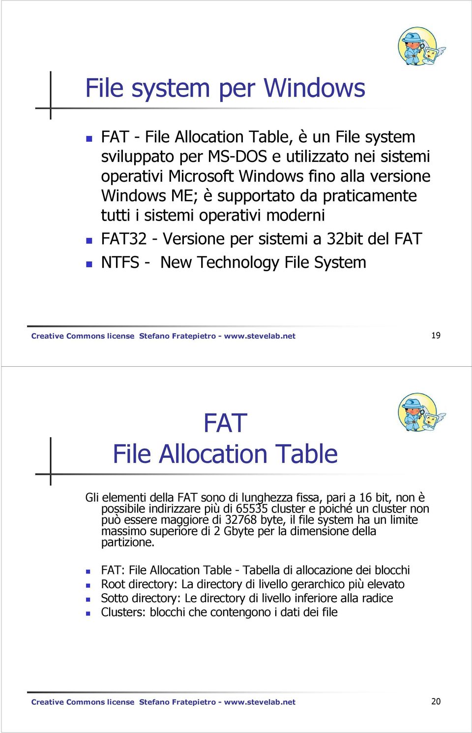 net 19 FAT File Allocation Table Gli elementi della FAT sono di lunghezza fissa, pari a 16 bit, non è possibile indirizzare più di 65535 cluster e poiché un cluster non può essere maggiore di 32768