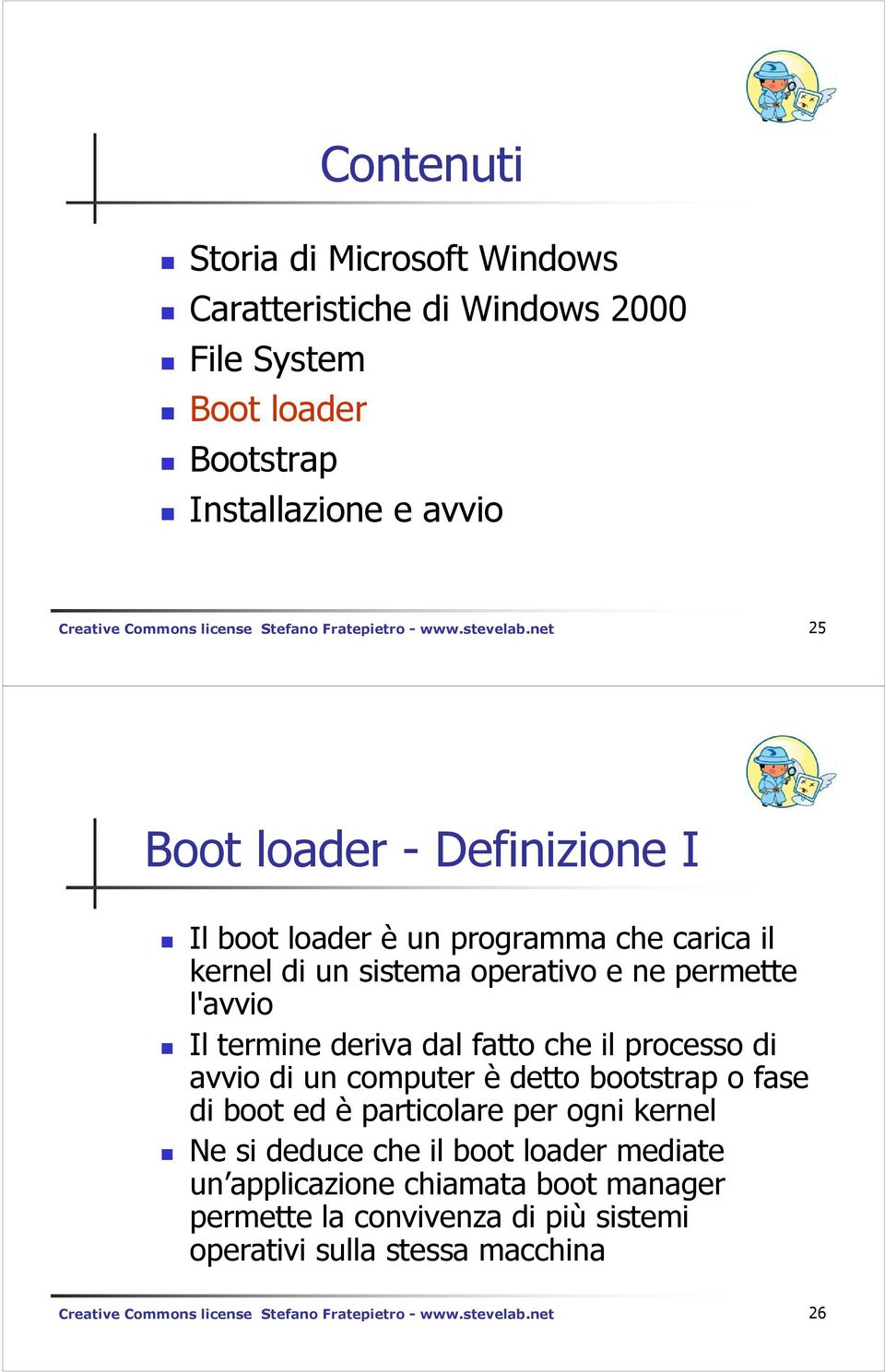 net 25 Boot loader - Definizione I Il boot loader è un programma che carica il kernel di un sistema operativo e ne permette l'avvio Il termine deriva dal fatto che il
