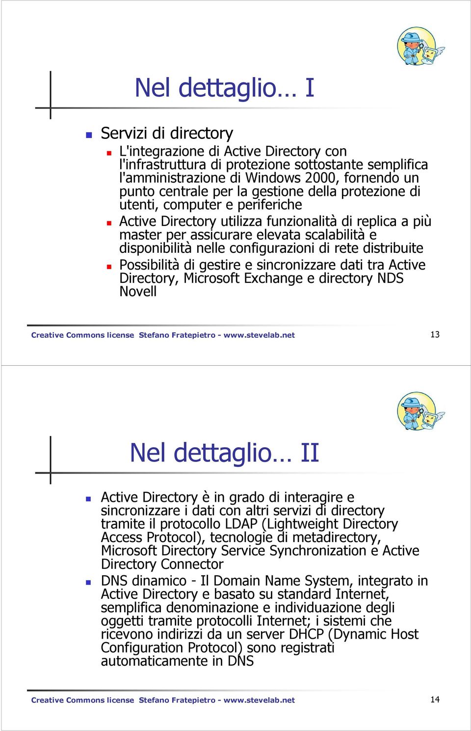 rete distribuite Possibilità di gestire e sincronizzare dati tra Active Directory, Microsoft Exchange e directory NDS Novell Creative Commons license Stefano Fratepietro - www.stevelab.