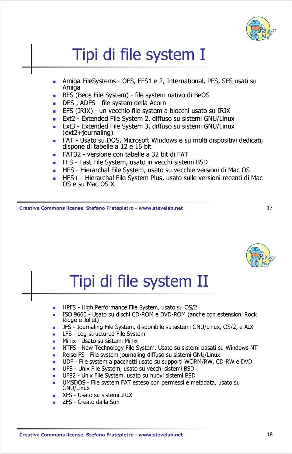 DOS, Microsoft Windows e su molti dispositivi dedicati, dispone di tabelle a 12 e 16 bit FAT32 - versione con tabelle a 32 bit di FAT FFS - Fast File System, usato in vecchi sistemi BSD HFS -