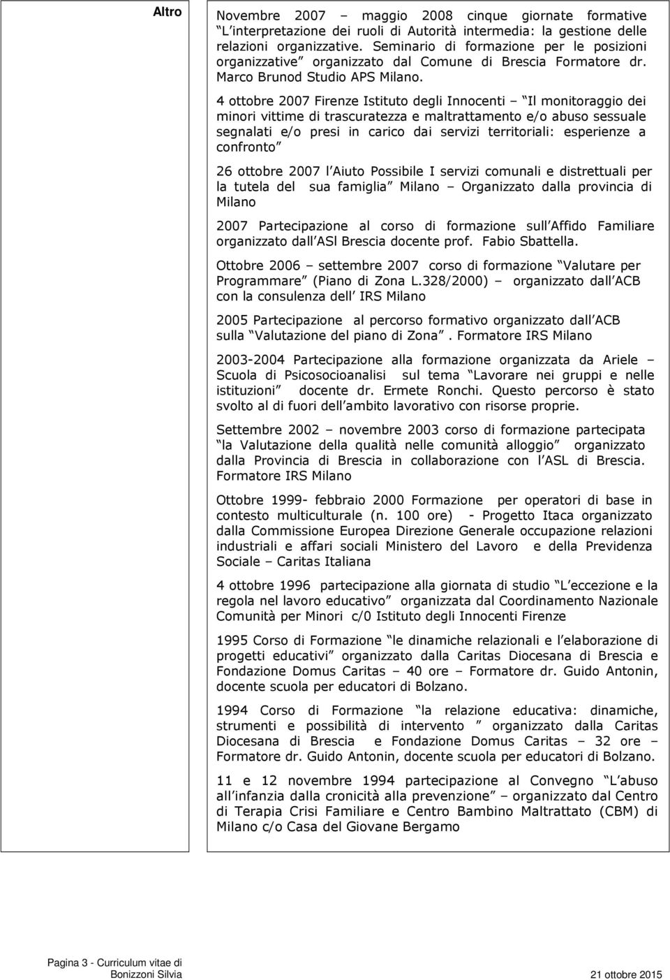 4 ottobre 2007 Firenze Istituto degli Innocenti Il monitoraggio dei minori vittime di trascuratezza e maltrattamento e/o abuso sessuale segnalati e/o presi in carico dai servizi territoriali: