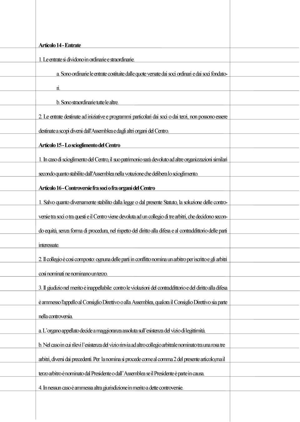 Le entrate destinate ad iniziative e programmi particolari dai soci o dai terzi, non possono essere destinate a scopi diversi dall'assemblea e dagli altri organi del Centro.