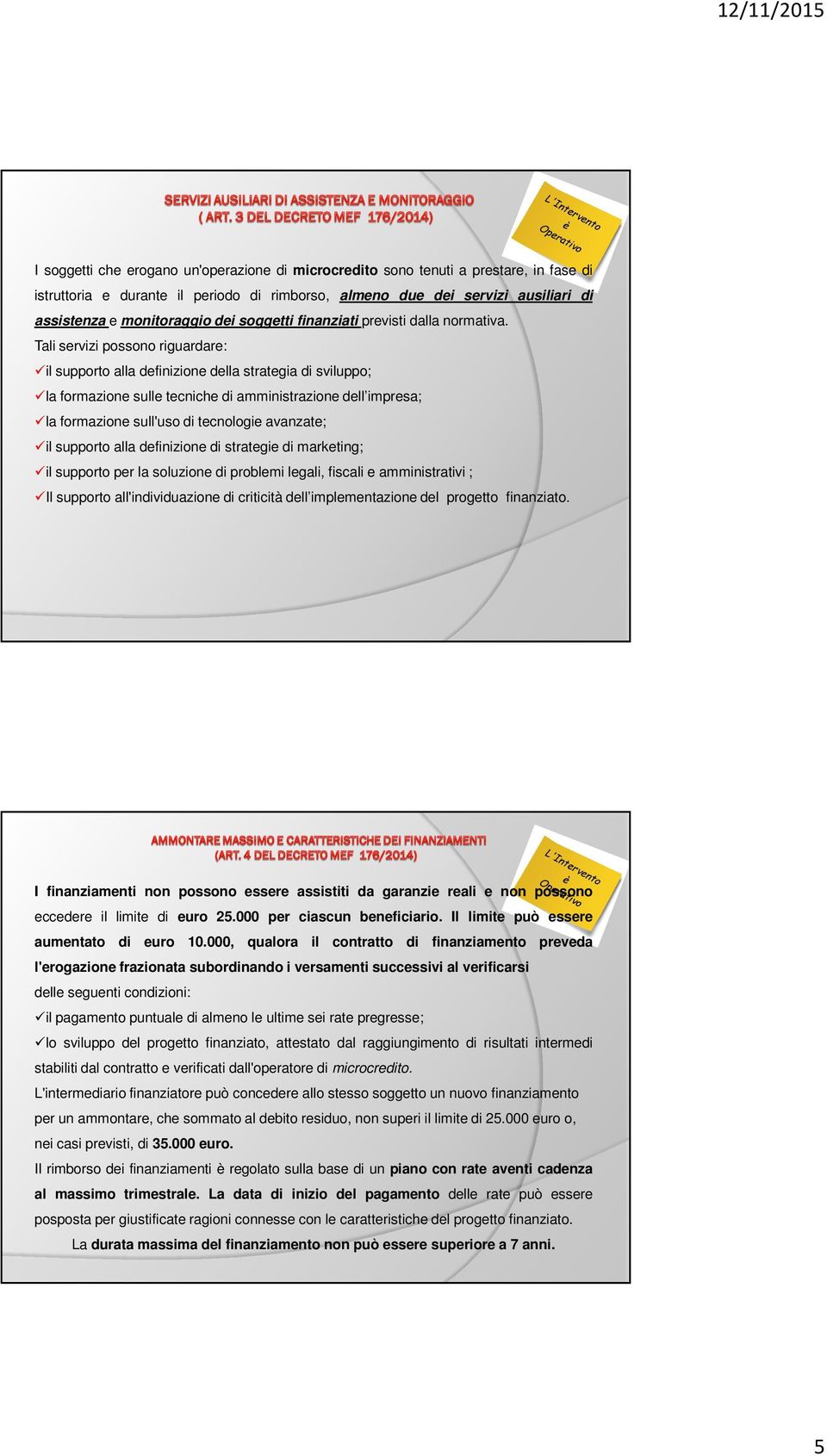 Tali servizi possono riguardare: il supporto alla definizione della strategia di sviluppo; la formazione sulle tecniche di amministrazione dell impresa; la formazione sull'uso di tecnologie avanzate;