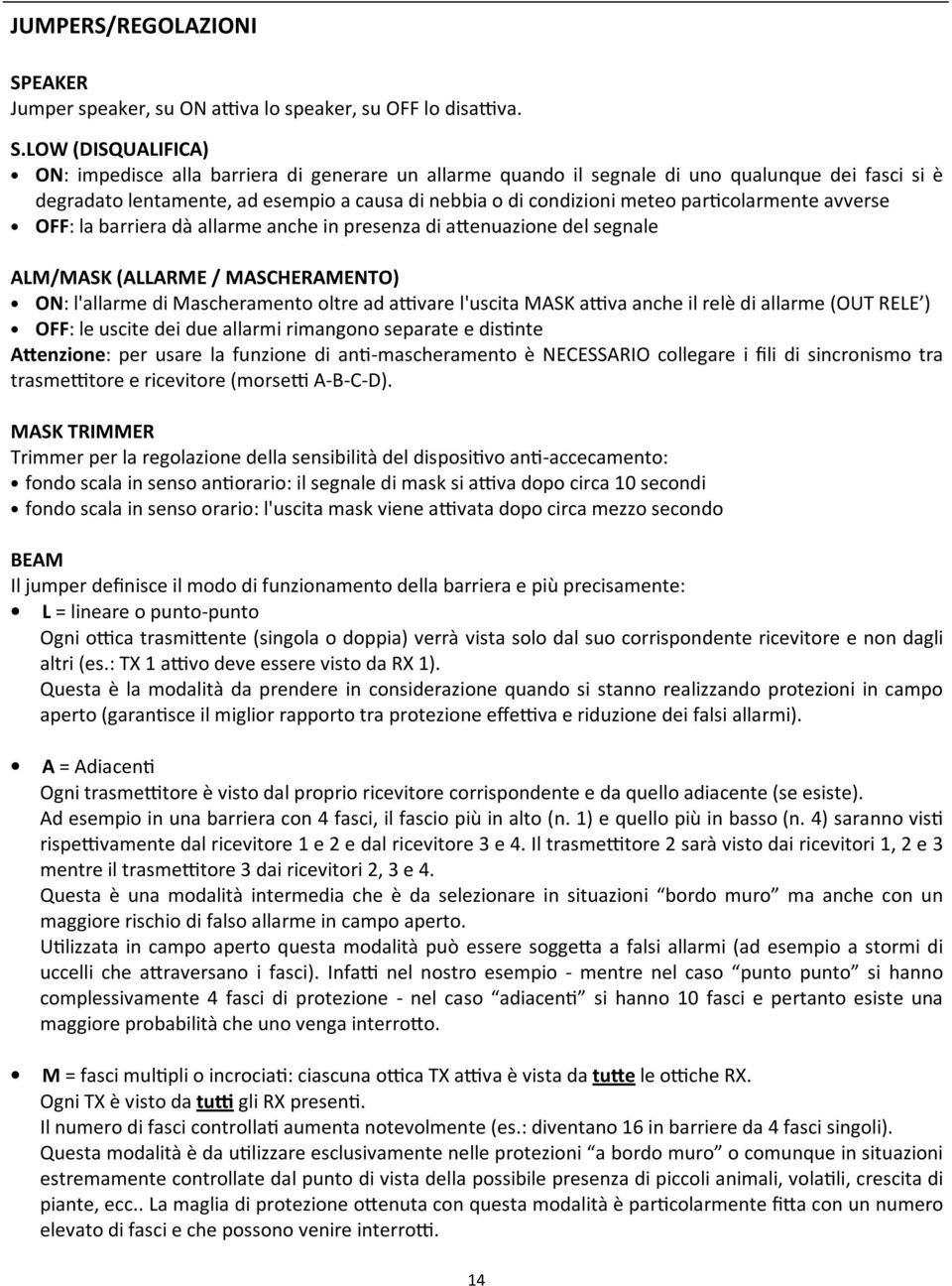 LOW (DISQUALIFICA) ON: impedisce alla barriera di generare un allarme quando il segnale di uno qualunque dei fasci si è degradato lentamente, ad esempio a causa di nebbia o di condizioni meteo