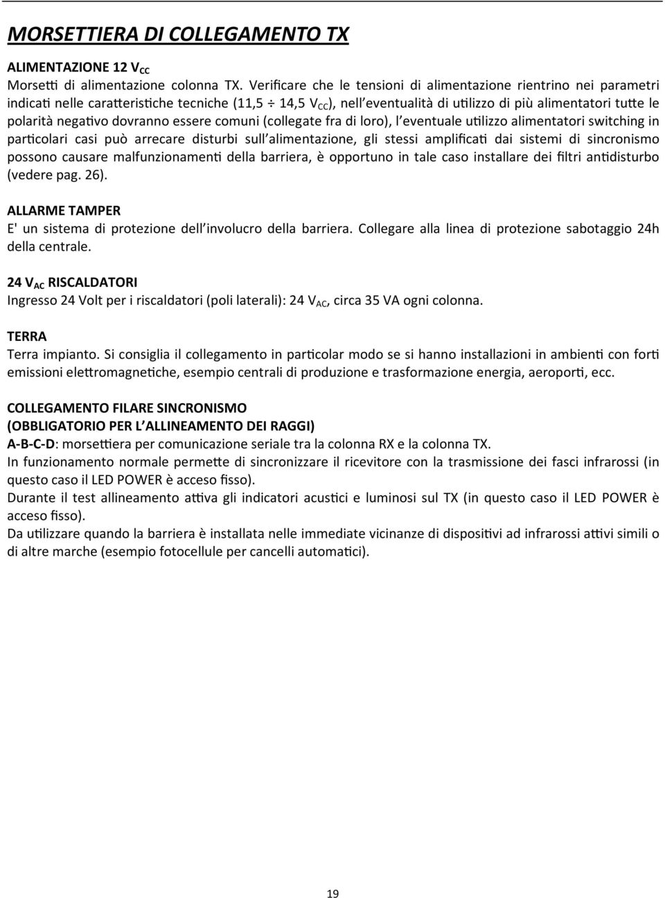 dovranno essere comuni (collegate fra di loro), l eventuale u#lizzo alimentatori switching in par#colari casi può arrecare disturbi sull alimentazione, gli stessi amplifica# dai sistemi di