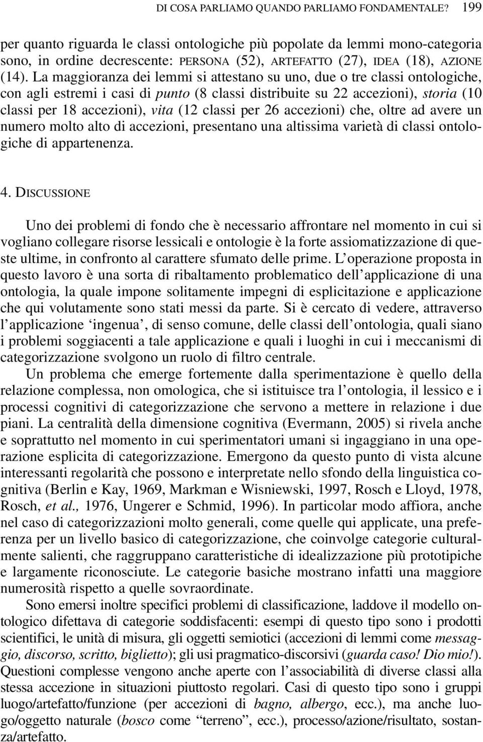 La maggioranza dei lemmi si attestano su uno, due o tre classi ontologiche, con agli estremi i casi di punto (8 classi distribuite su 22 accezioni), storia (10 classi per 18 accezioni), vita (12