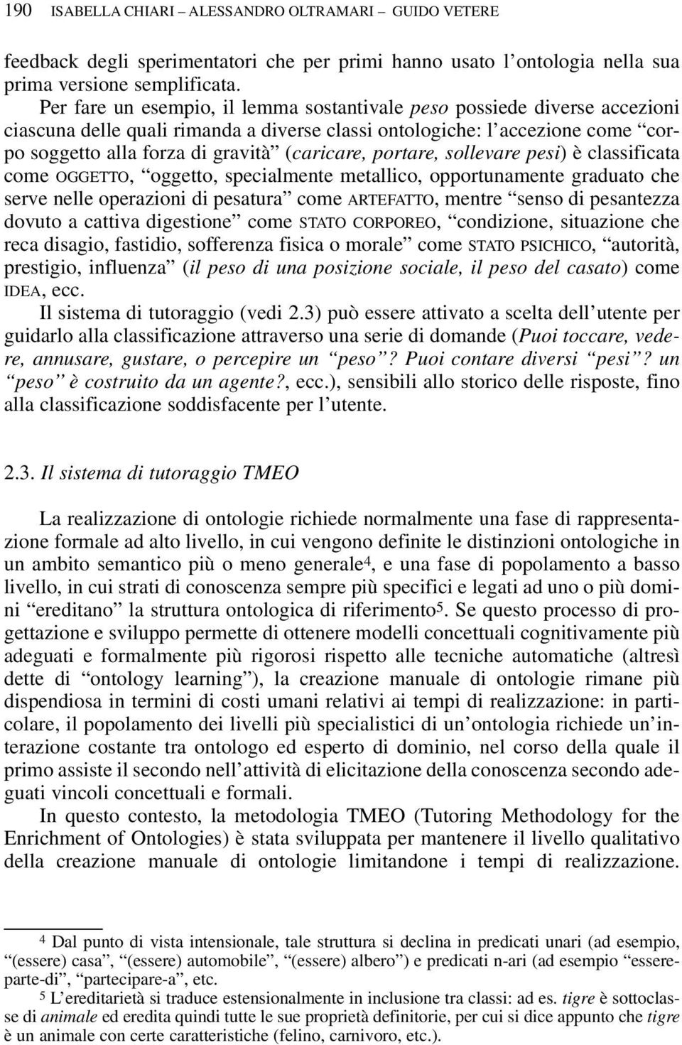 portare, sollevare pesi) è classificata come OGGETTO, oggetto, specialmente metallico, opportunamente graduato che serve nelle operazioni di pesatura come ARTEFATTO, mentre senso di pesantezza dovuto