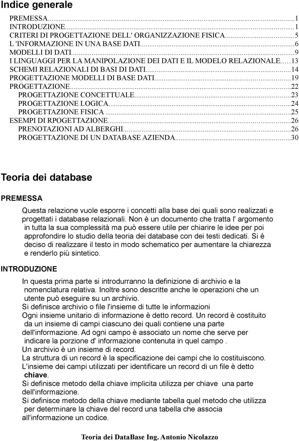 ..23 PROGETTAZIONE LOGICA...24 PROGETTAZIONE FISICA...25 ESEMPI DI RPOGETTAZIONE...26 PRENOTAZIONI AD ALBERGHI...26 PROGETTAZIONE DI UN DATABASE AZIENDA.