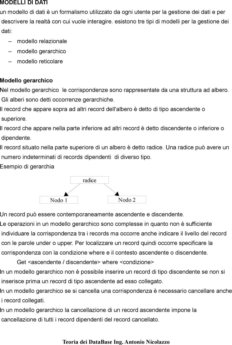 struttura ad albero. Gli alberi sono detti occorrenze gerarchiche. Il record che appare sopra ad altri record dell'albero è detto di tipo ascendente o superiore.