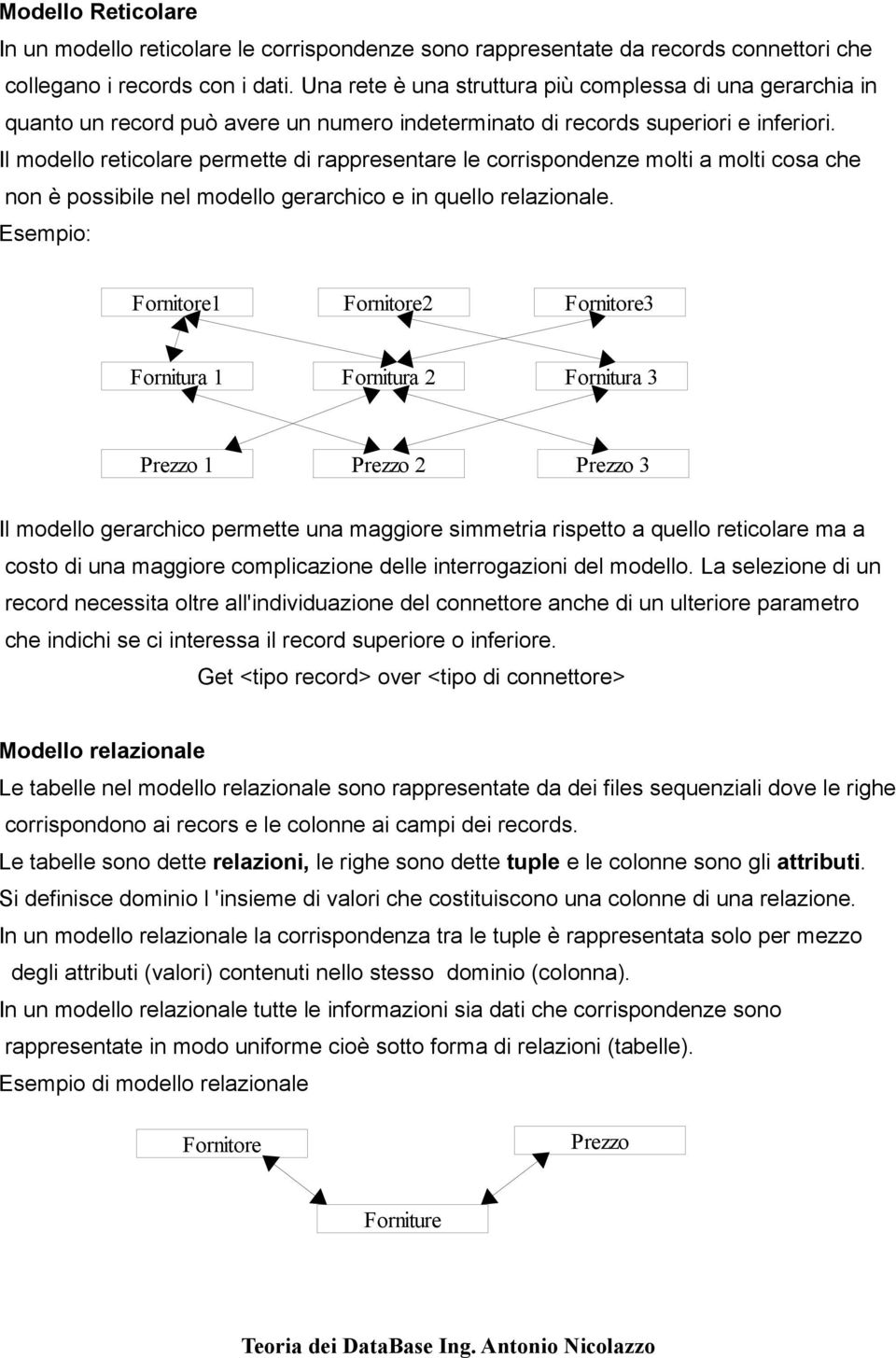 Il modello reticolare permette di rappresentare le corrispondenze molti a molti cosa che non è possibile nel modello gerarchico e in quello relazionale.