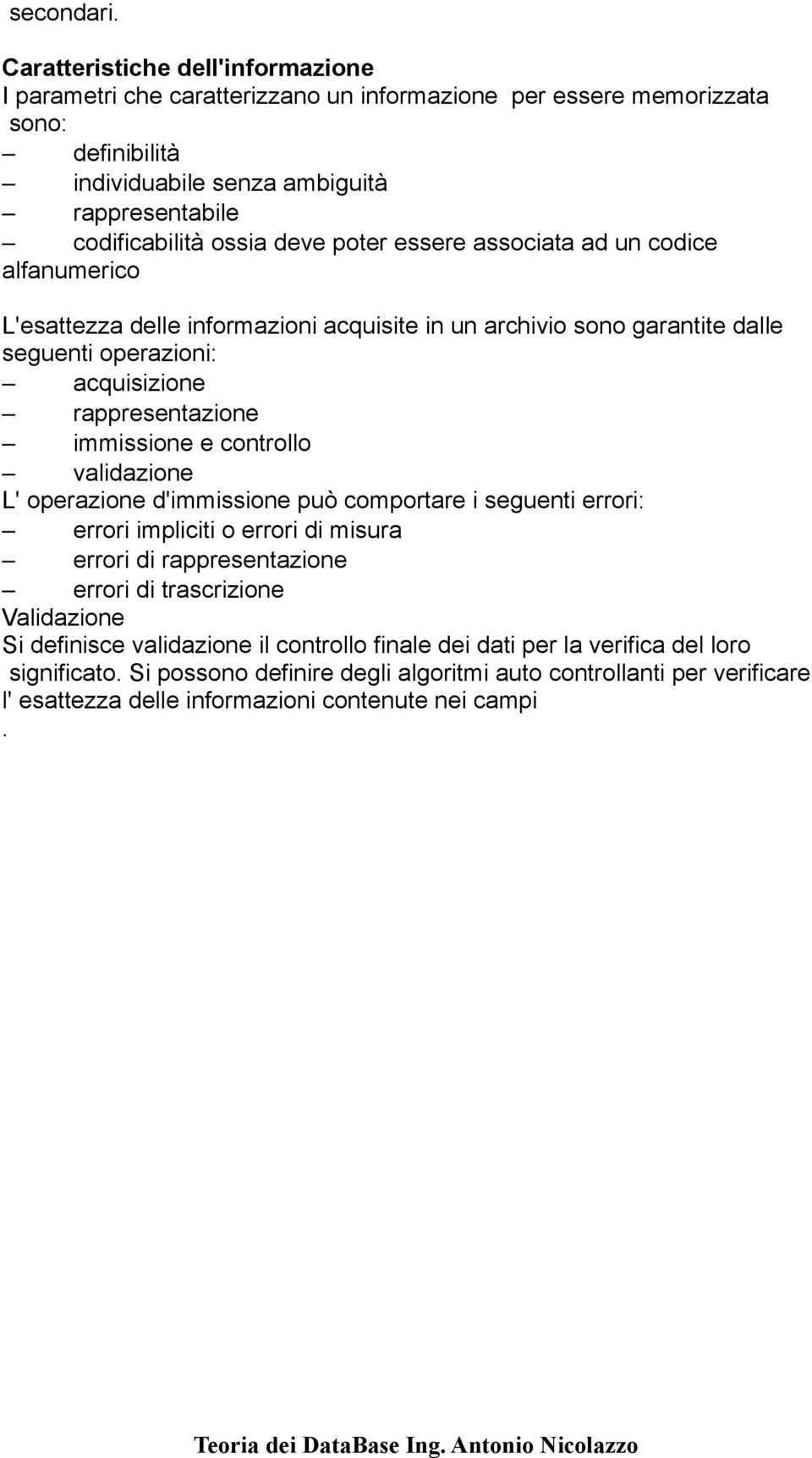 poter essere associata ad un codice alfanumerico L'esattezza delle informazioni acquisite in un archivio sono garantite dalle seguenti operazioni: acquisizione rappresentazione immissione e