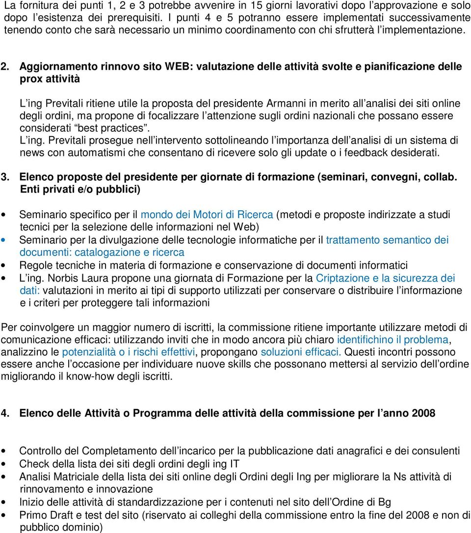 Aggiornamento rinnovo sito WEB: valutazione delle attività svolte e pianificazione delle prox attività L ing Previtali ritiene utile la proposta del presidente Armanni in merito all analisi dei siti