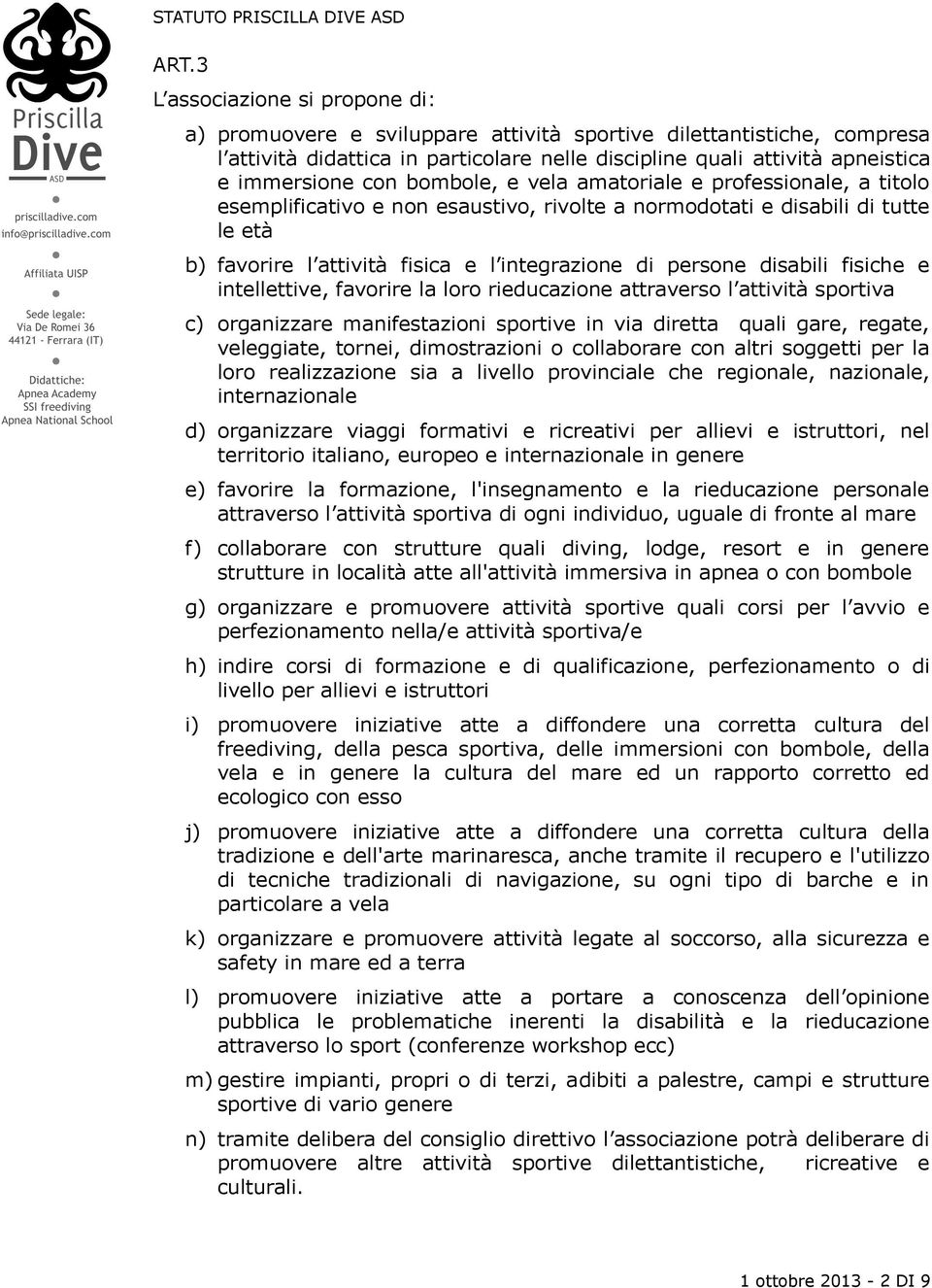 disabili fisiche e intellettive, favorire la loro rieducazione attraverso l attività sportiva c) organizzare manifestazioni sportive in via diretta quali gare, regate, veleggiate, tornei,