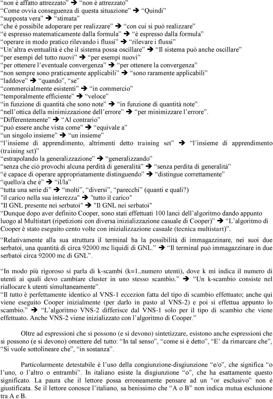 oscillare per esempi del tutto nuovi per esempi nuovi per ottenere l eventuale convergenza per ottenere la convergenza non sempre sono praticamente applicabili sono raramente applicabili laddove