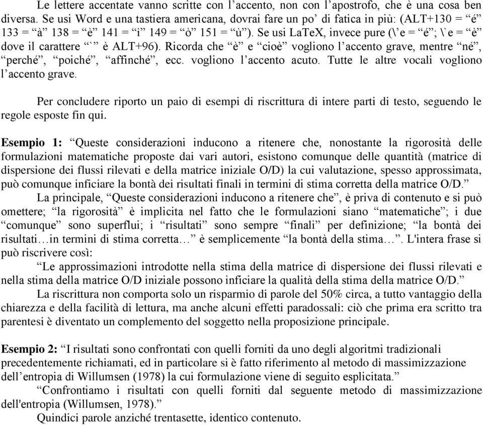 Se usi LaTeX, invece pure (\ e = é ; \`e = è dove il carattere ` è ALT+96). Ricorda che è e cioè vogliono l accento grave, mentre né, perché, poiché, affinché, ecc. vogliono l accento acuto.