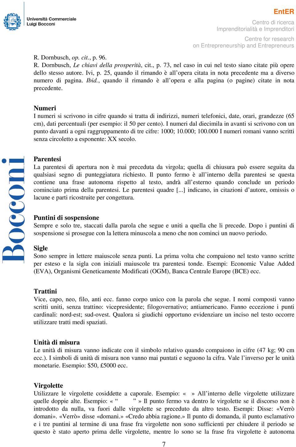 Numeri I numeri si scrivono in cifre quando si tratta di indirizzi, numeri telefonici, date, orari, grandezze (65 cm), dati percentuali (per esempio: il 50 per cento).