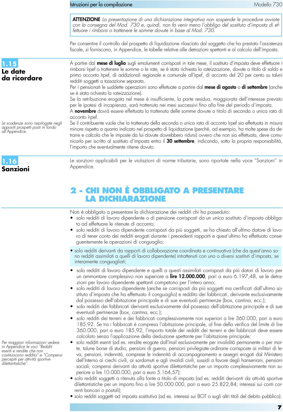 Per consentire il controllo del prospetto di liquidazione rilasciato dal soggetto che ha prestato l assistenza fiscale, si forniscono, in Appendice, le tabelle relative alle detrazioni spettanti e al