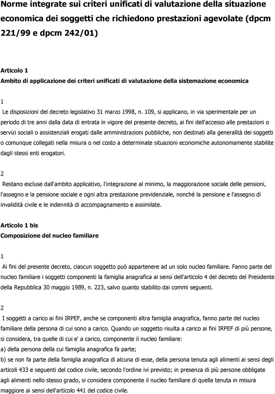 09, si applicano, in via sperimentale per un periodo di tre anni dalla data di entrata in vigore del presente decreto, ai fini dell'accesso alle prestazioni o servizi sociali o assistenziali erogati