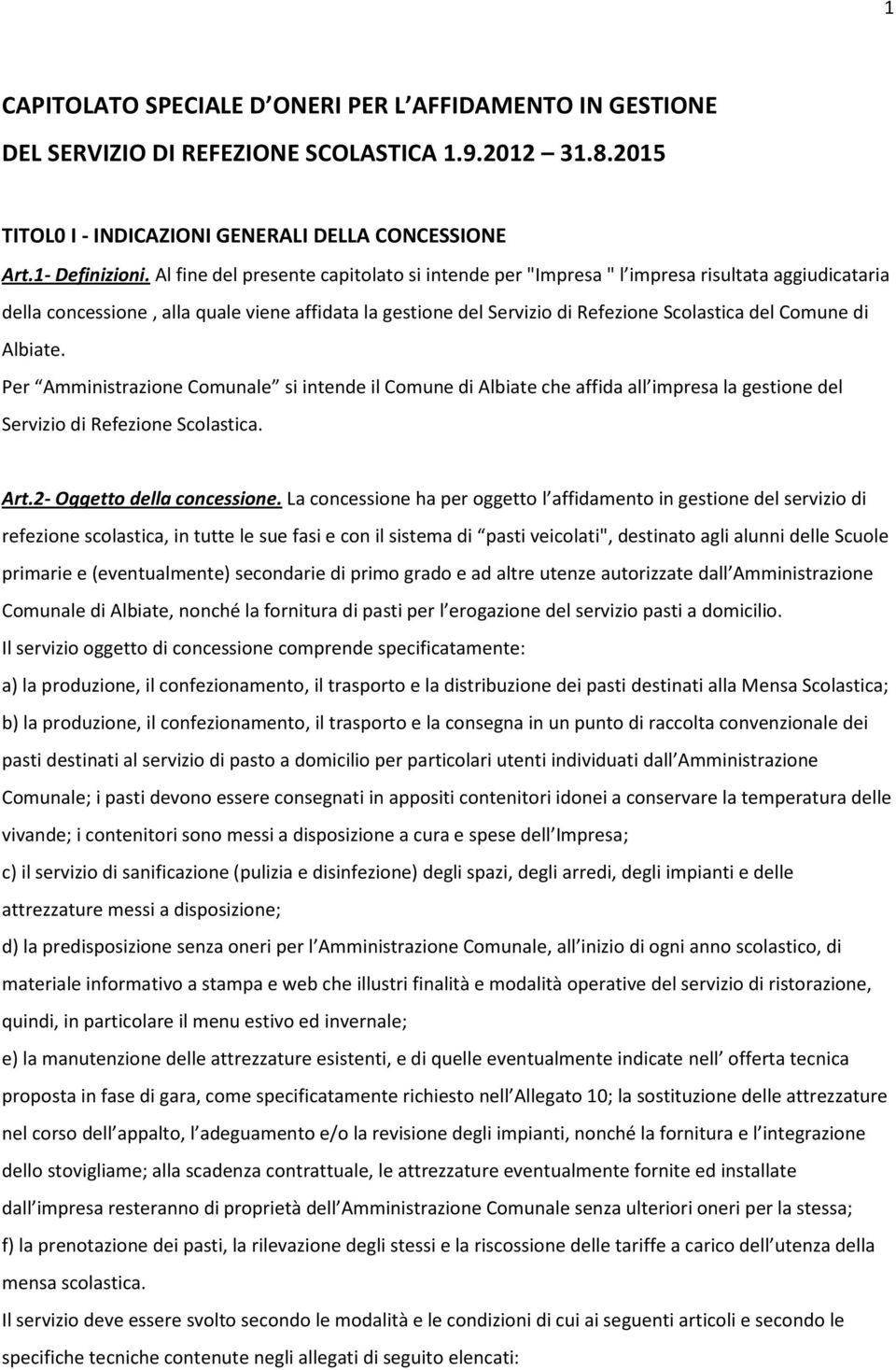 di Albiate. Per Amministrazione Comunale si intende il Comune di Albiate che affida all impresa la gestione del Servizio di Refezione Scolastica. Art.2- Oggetto della concessione.