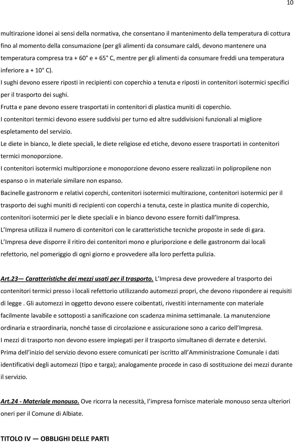 I sughi devono essere riposti in recipienti con coperchio a tenuta e riposti in contenitori isotermici specifici per il trasporto dei sughi.