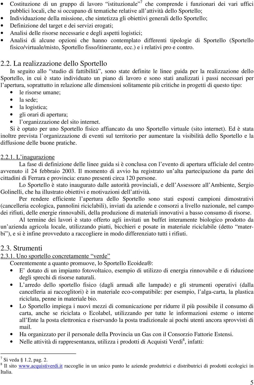 opzioni che hanno contemplato differenti tipologie di Sportello (Sportello fisico/virtuale/misto, Sportello fisso/itinerante, ecc.) e i relativi pro e contro. 2.