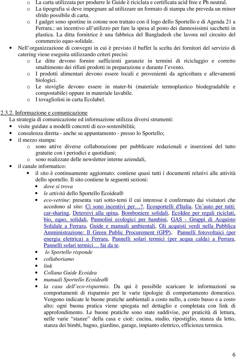 o I gadget sono sportine in cotone non trattato con il logo dello Sportello e di Agenda 21 a Ferrara.: un incentivo all utilizzo per fare la spesa al posto dei dannosissimi sacchetti in plastica.