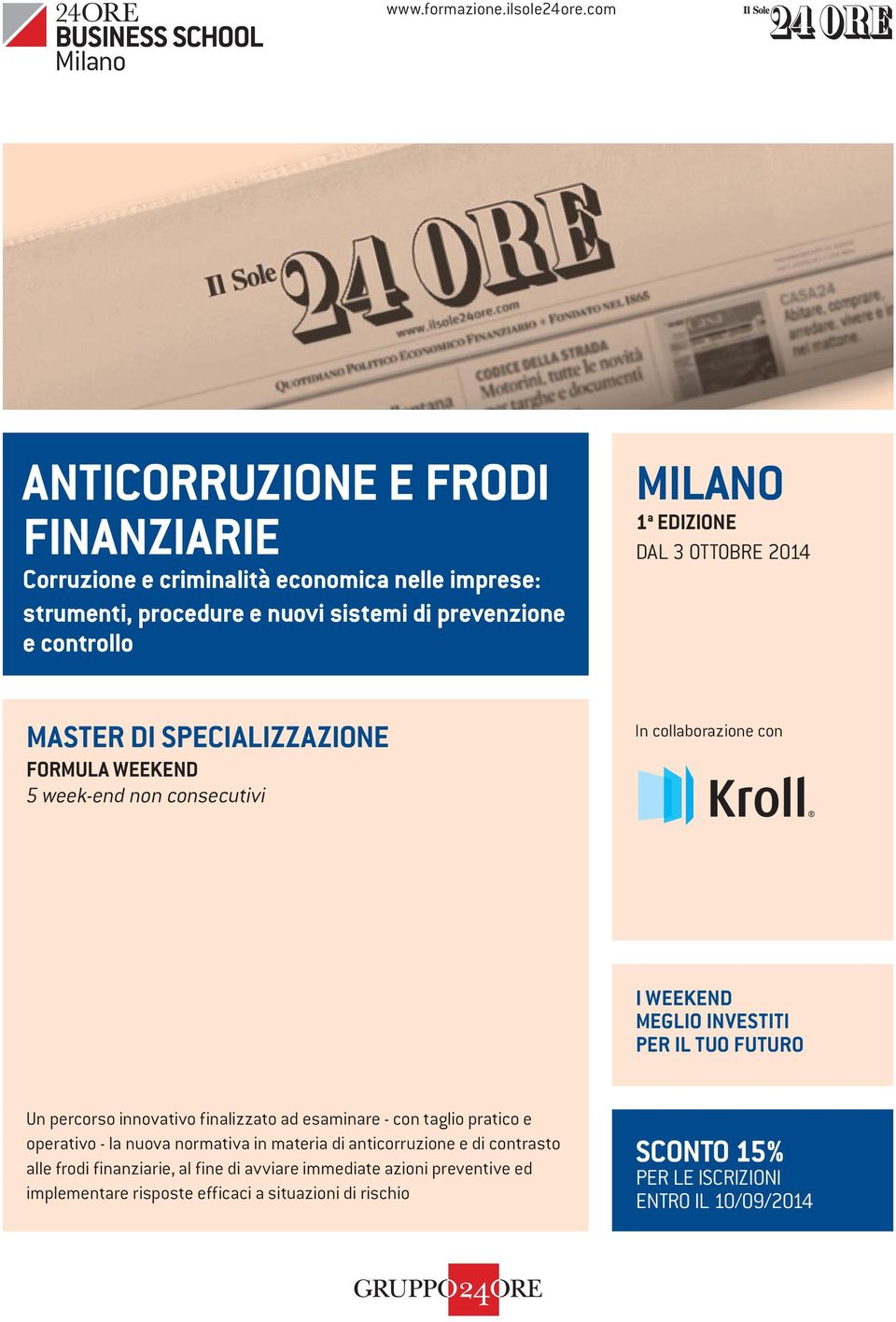 EDIZIONE DAL 3 OTTOBRE 2014 MASTER DI SPECIALIZZAZIONE FORMULA WEEKEND 5 week-end non consecutivi In collaborazione con I WEEKEND MEGLIO INVESTITI PER IL TUO FUTURO Un