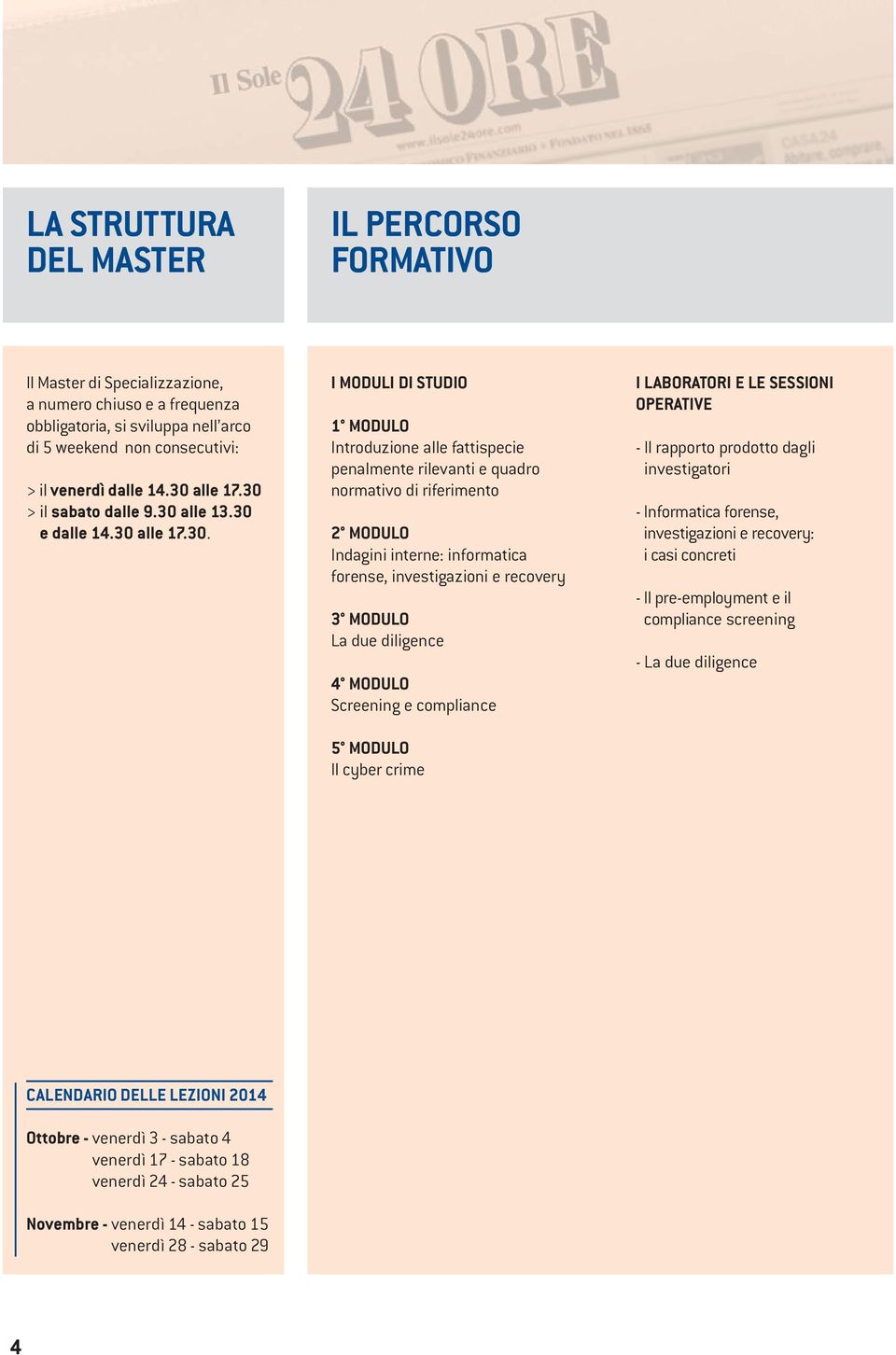 Indagini interne: informatica forense, investigazioni e recovery 3 MODULO La due diligence 4 MODULO Screening e compliance 5 MODULO Il cyber crime I LABORATORI E LE SESSIONI OPERATIVE - Il rapporto