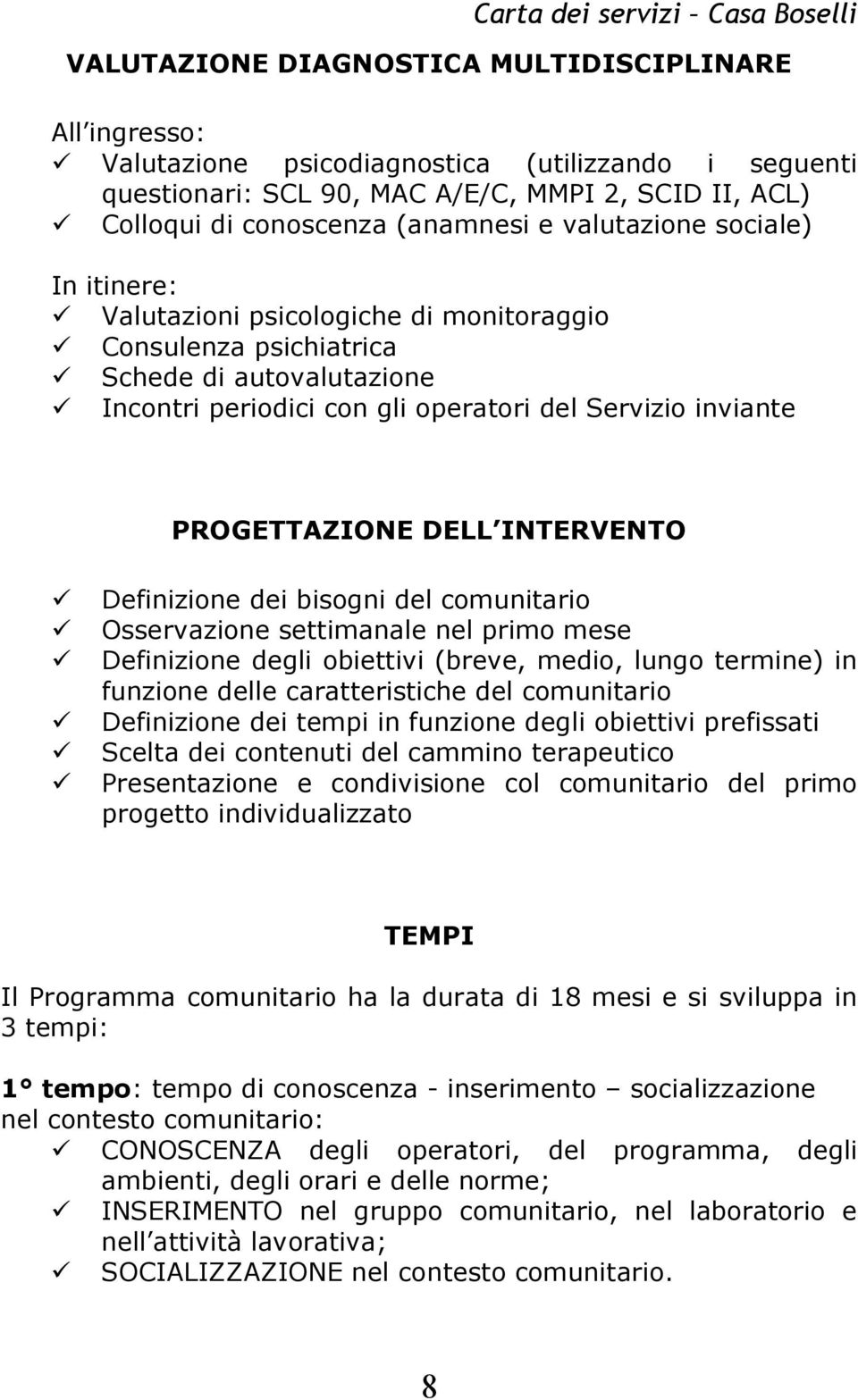 DELL INTERVENTO Definizione dei bisogni del comunitario Osservazione settimanale nel primo mese Definizione degli obiettivi (breve, medio, lungo termine) in funzione delle caratteristiche del