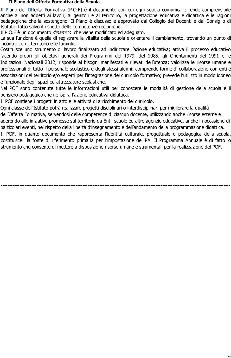 F) è il documento con cui ogni scuola comunica e rende comprensibile anche ai non addetti ai lavori, ai genitori e al territorio, la progettazione educativa e didattica e le ragioni pedagogiche che