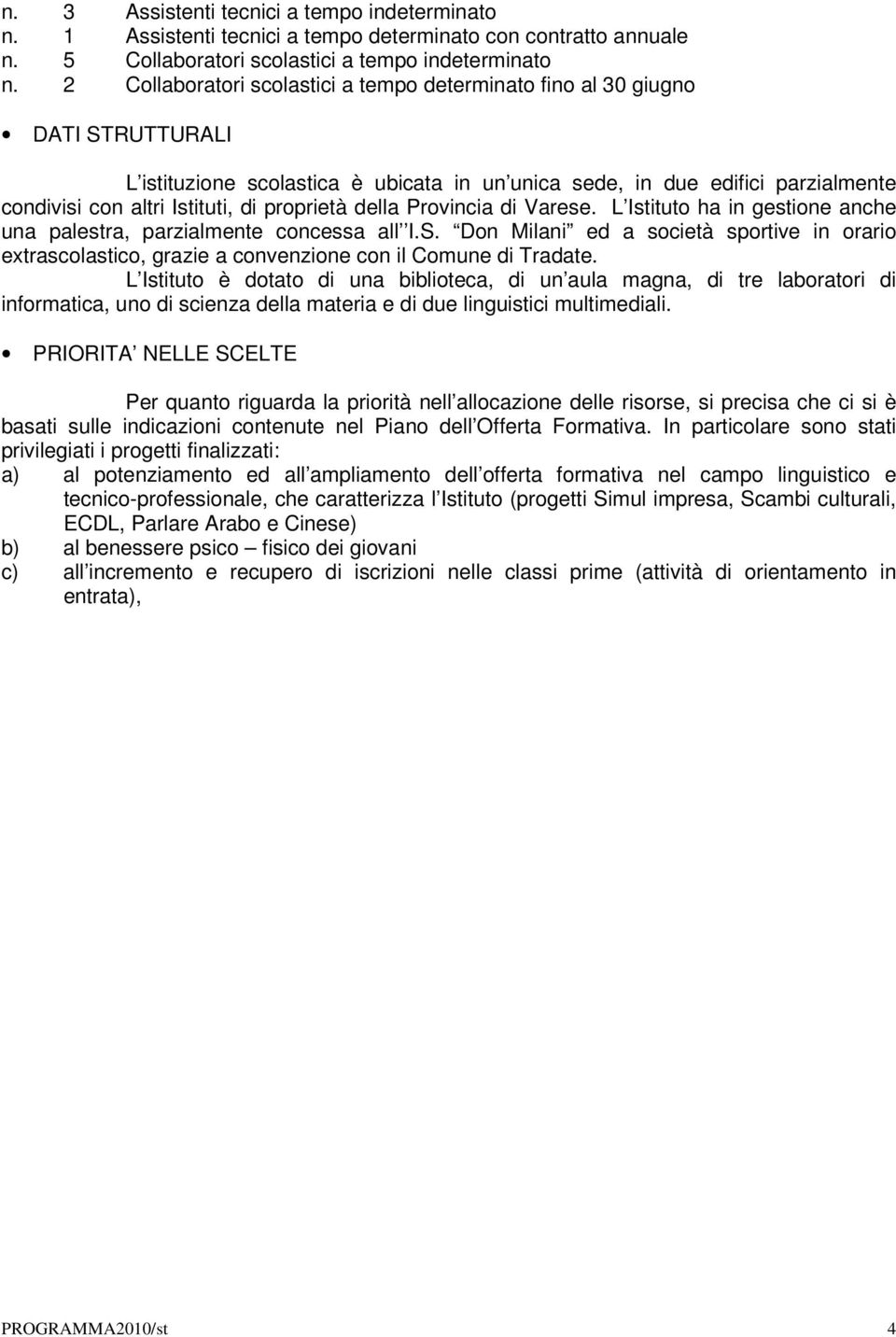 proprietà della Provincia di Varese. L Istituto ha in gestione anche una palestra, parzialmente concessa all I.S.