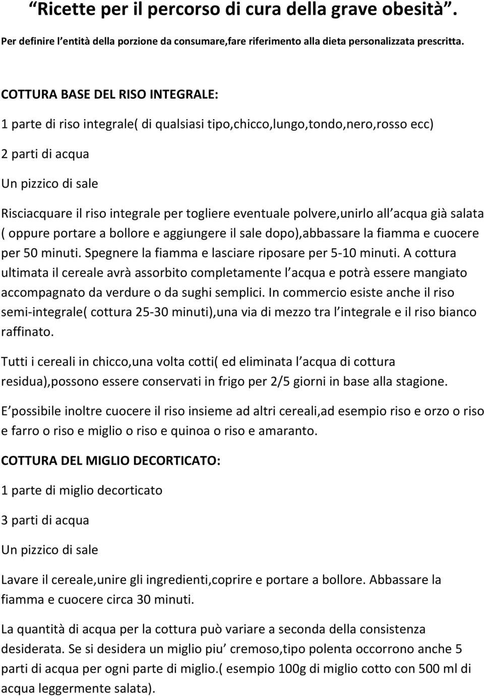 eventuale polvere,unirlo all acqua già salata ( oppure portare a bollore e aggiungere il sale dopo),abbassare la fiamma e cuocere per 50 minuti. Spegnere la fiamma e lasciare riposare per 5 10 minuti.