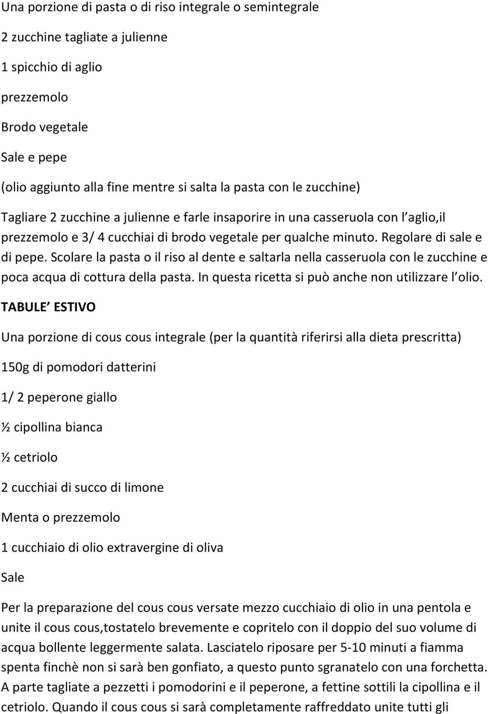 Scolare la pasta o il riso al dente e saltarla nella casseruola con le zucchine e poca acqua di cottura della pasta. In questa ricetta si può anche non utilizzare l olio.