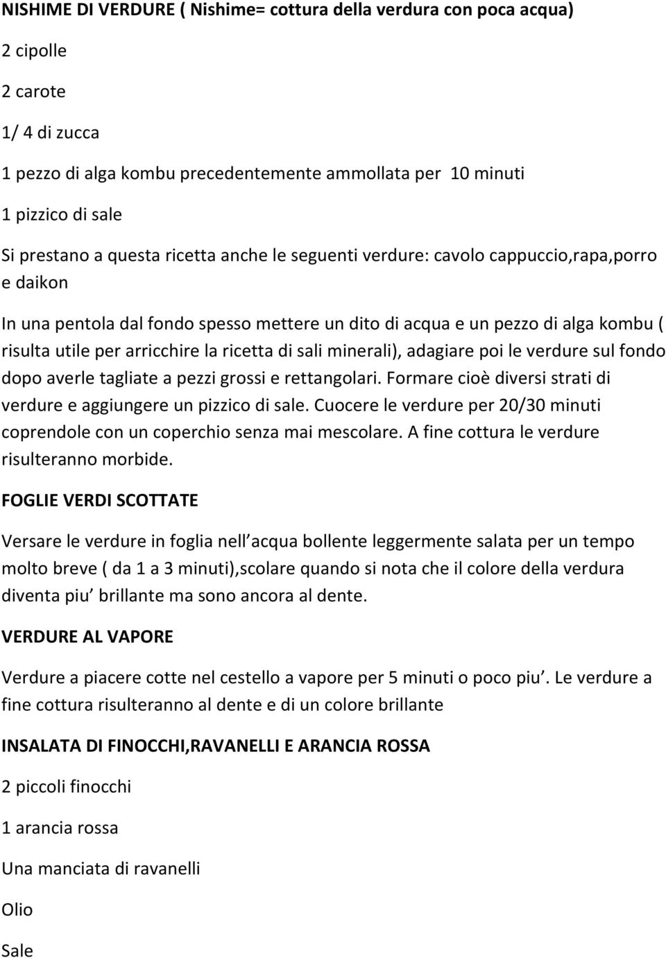 ricetta di sali minerali), adagiare poi le verdure sul fondo dopo averle tagliate a pezzi grossi e rettangolari. Formare cioè diversi strati di verdure e aggiungere un pizzico di sale.