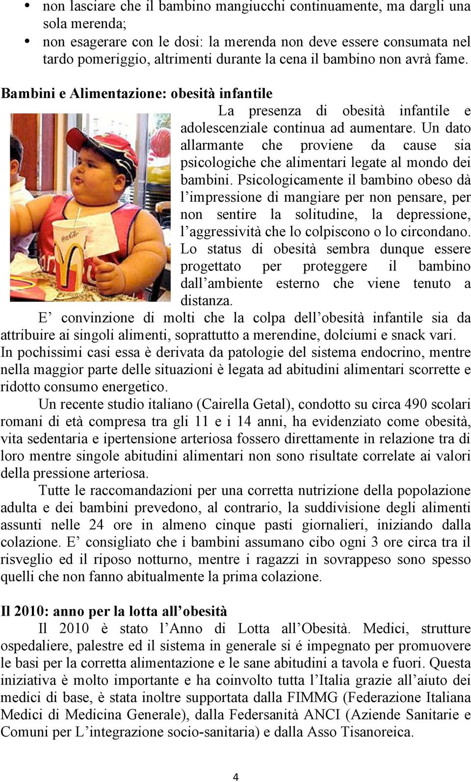 Un dato allarmante che proviene da cause sia psicologiche che alimentari legate al mondo dei bambini.