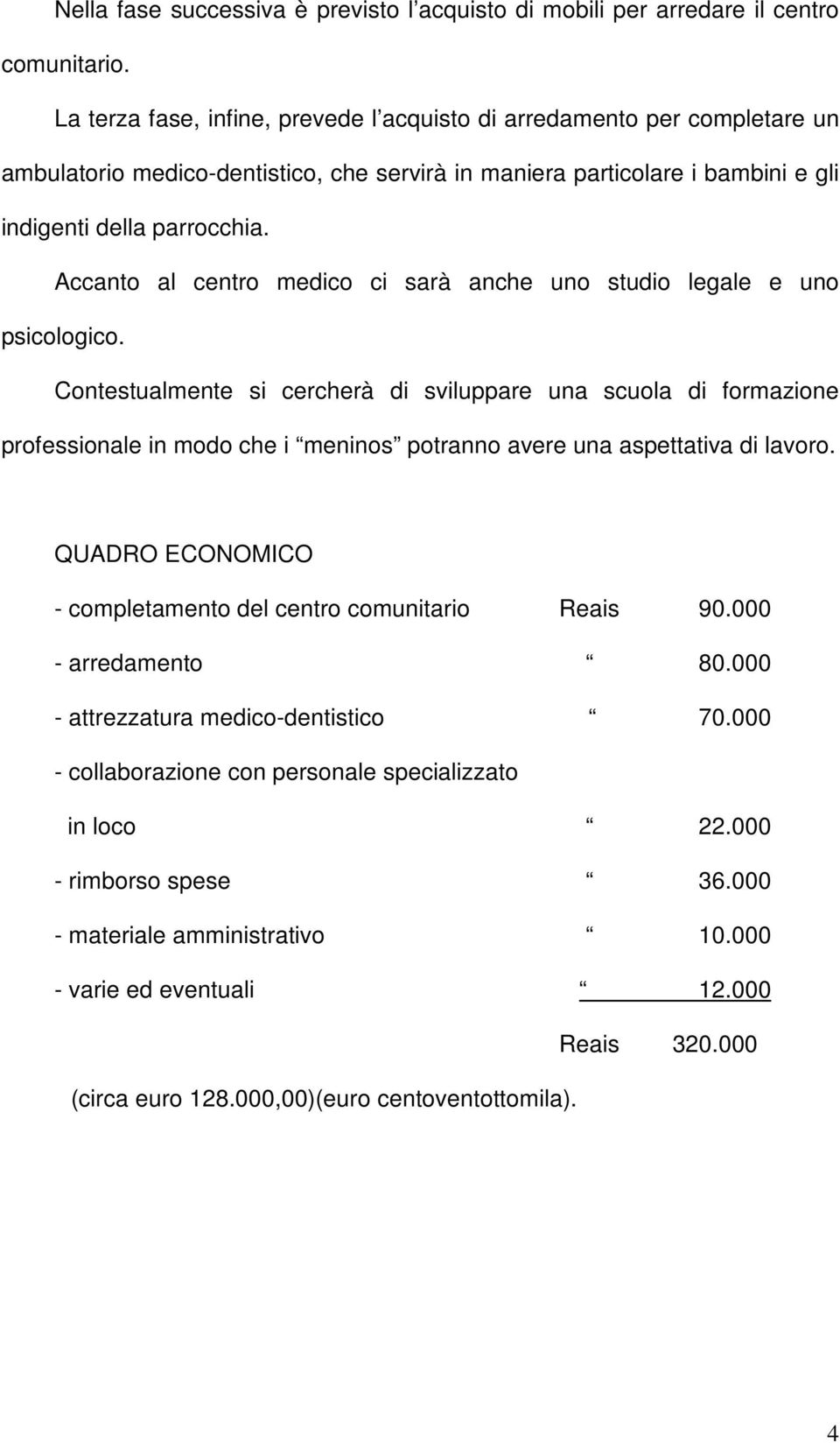 Accanto al centro medico ci sarà anche uno studio legale e uno psicologico.