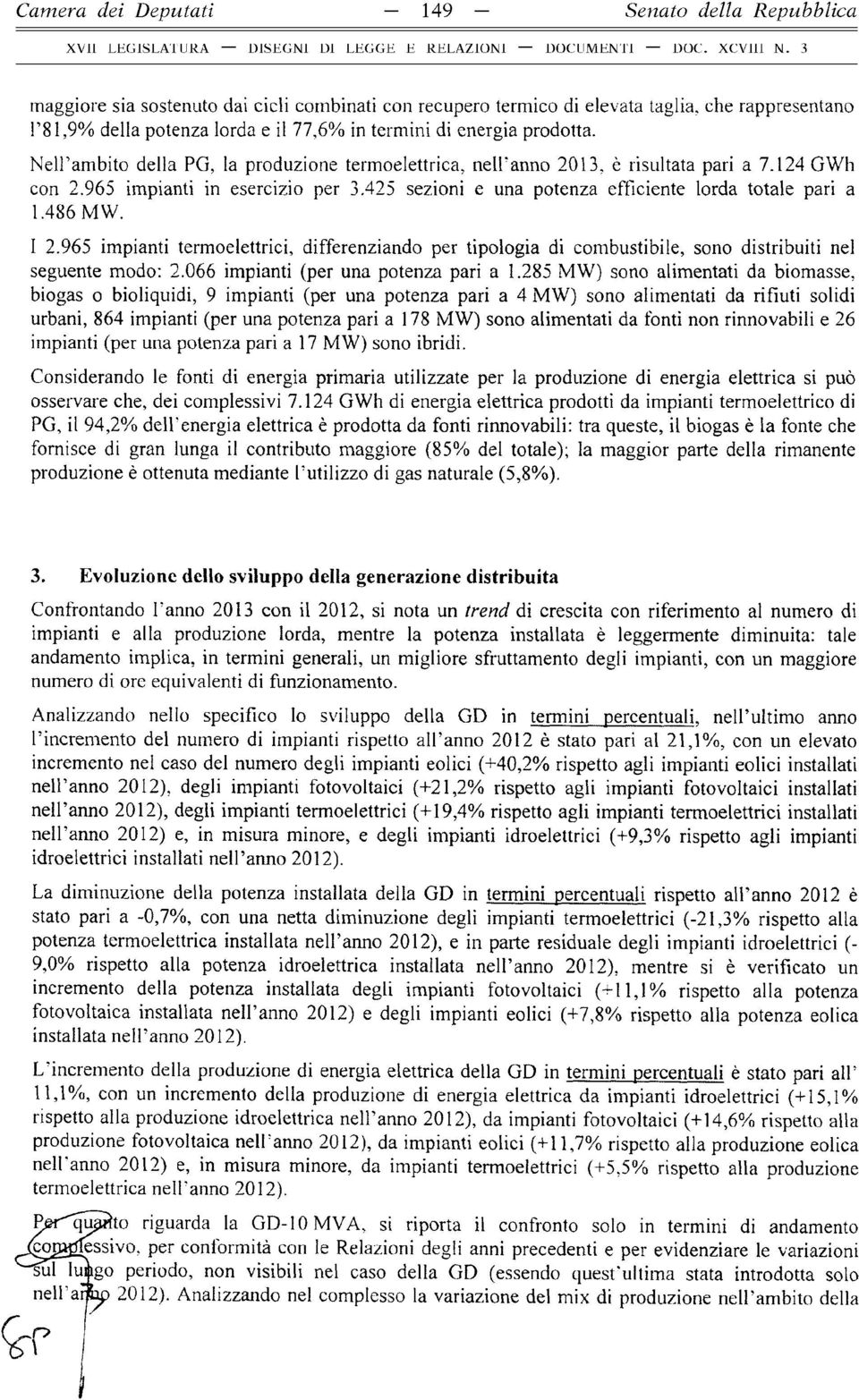 Nell ambito della PG, la produzione termoelettrica, nelfanno 2013, è risultata pari a 7.124 GWh con 2.965 impianti in esercizio per 3.425 sezioni e una potenza efficiente lorda totale pari a 1.486 MW.