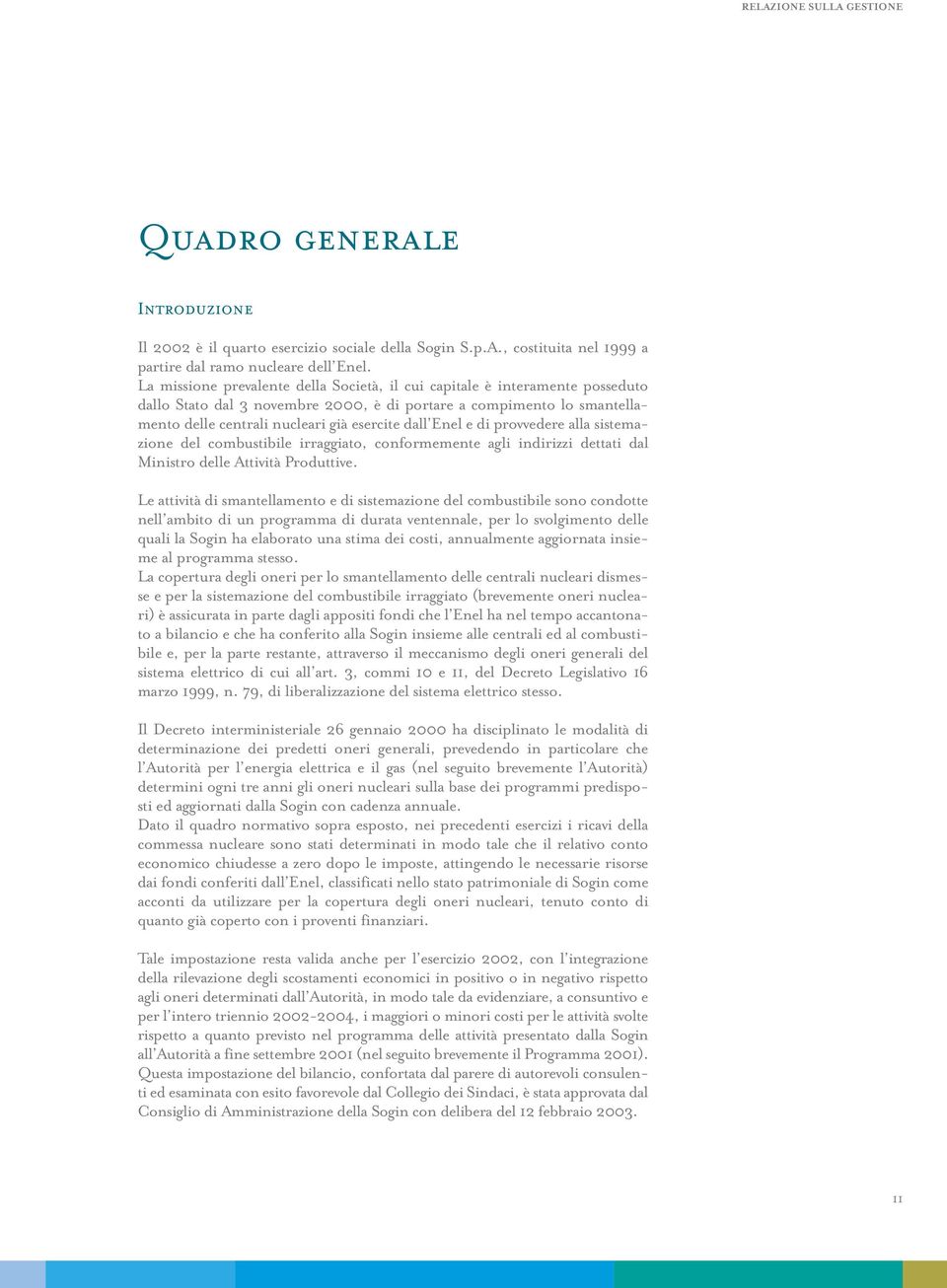 Enel e di provvedere alla sistemazione del combustibile irraggiato, conformemente agli indirizzi dettati dal Ministro delle Attività Produttive.