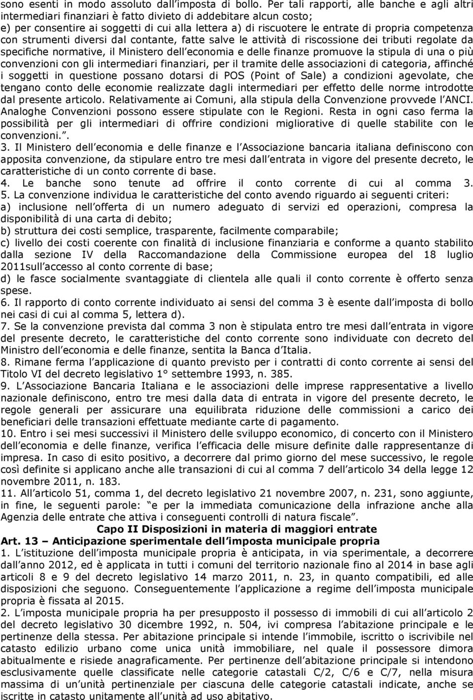 competenza con strumenti diversi dal contante, fatte salve le attività di riscossione dei tributi regolate da specifiche normative, il Ministero dell economia e delle finanze promuove la stipula di