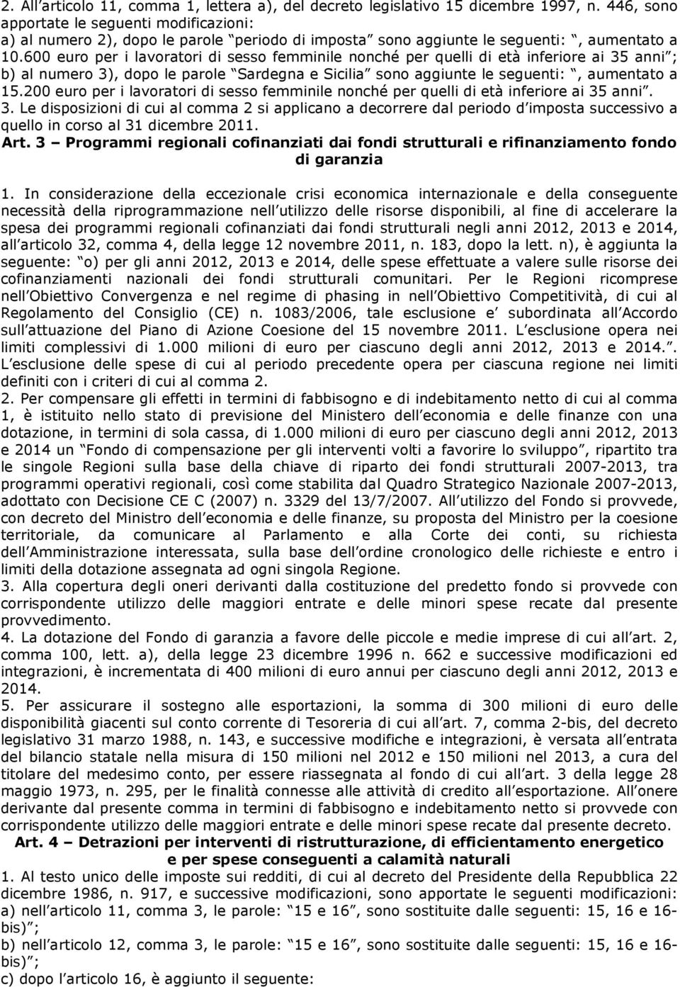 600 euro per i lavoratori di sesso femminile nonché per quelli di età inferiore ai 35 anni ; b) al numero 3), dopo le parole Sardegna e Sicilia sono aggiunte le seguenti:, aumentato a 15.