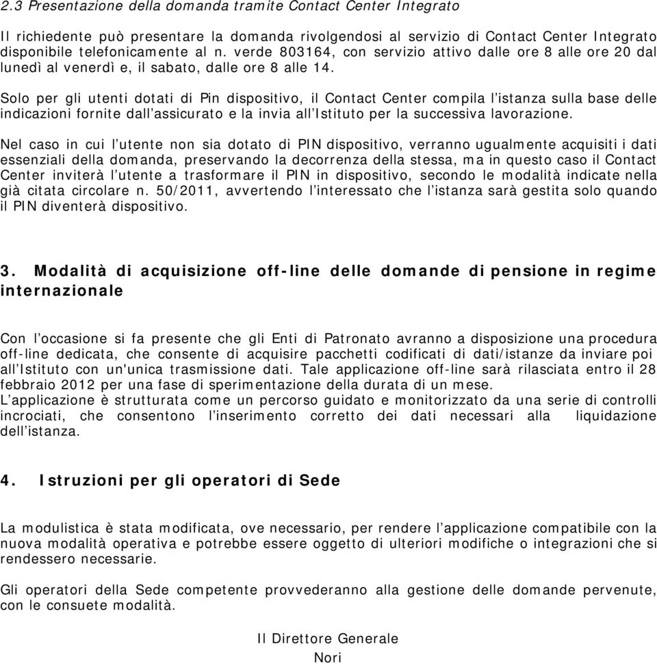 Solo per gli utenti dotati di Pin dispositivo, il Contact Center compila l istanza sulla base delle indicazioni fornite dall assicurato e la invia all Istituto per la successiva lavorazione.