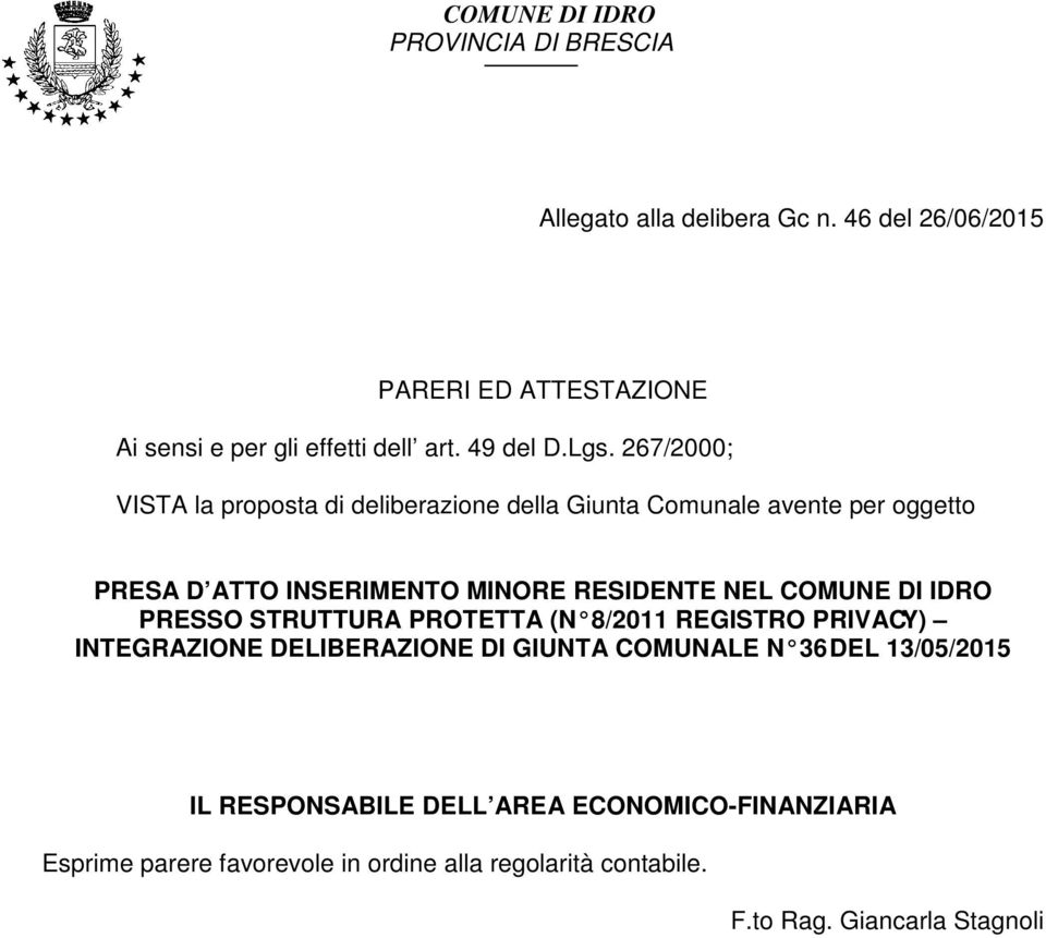 267/2000; VISTA la proposta di deliberazione della Giunta Comunale avente per oggetto PRESA D ATTO INSERIMENTO MINORE RESIDENTE NEL COMUNE