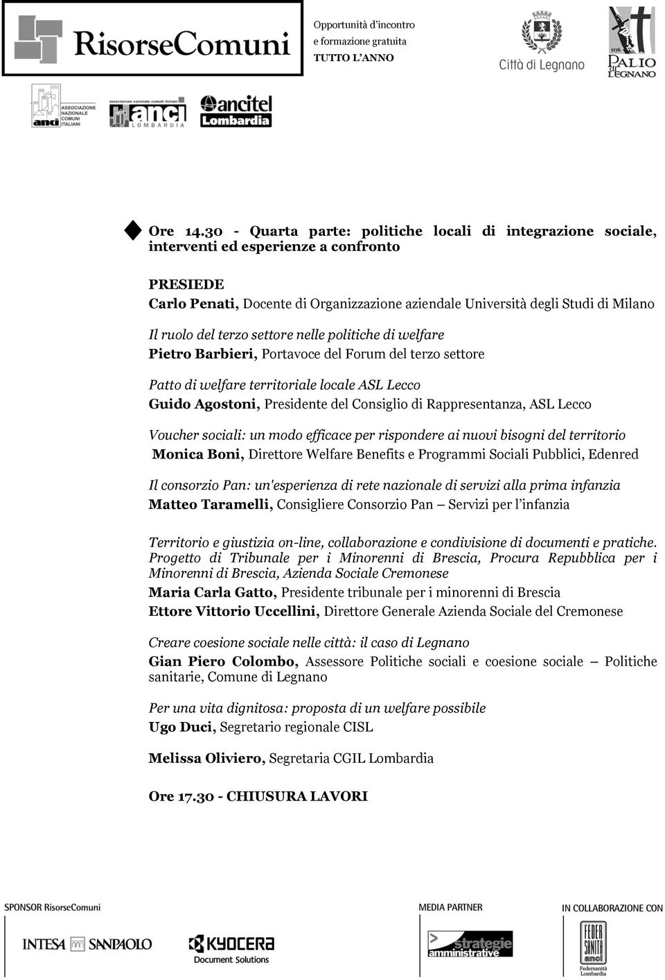 settore nelle politiche di welfare Pietro Barbieri, Portavoce del Forum del terzo settore Patto di welfare territoriale locale ASL Lecco Guido Agostoni, Presidente del Consiglio di Rappresentanza,